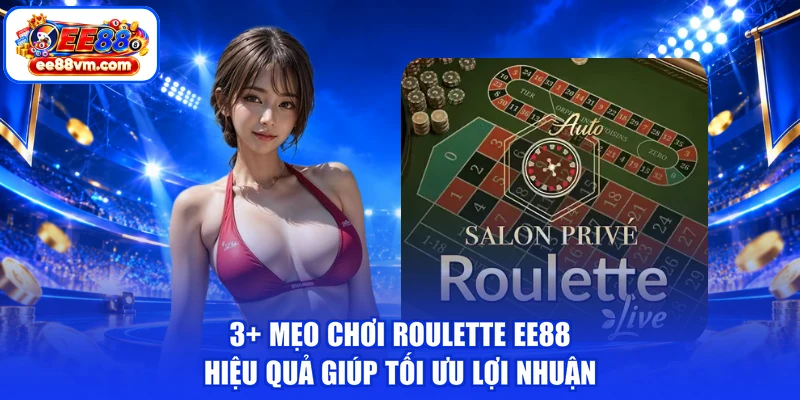 3+ Mẹo Chơi Roulette EE88 Hiệu Quả Giúp Tối Ưu Lợi Nhuận