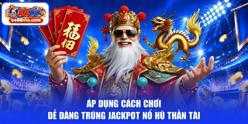 Áp dụng cách chơi dễ dàng trúng jackpot nổ hũ Thần Tài