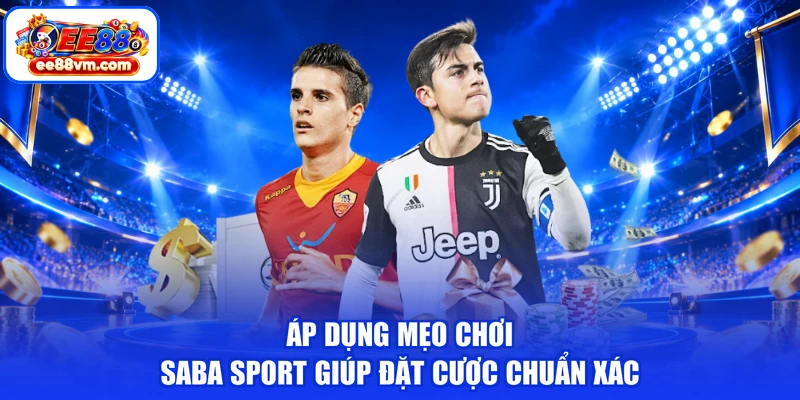 Áp dụng mẹo chơi SABA sport giúp đặt cược chuẩn xác