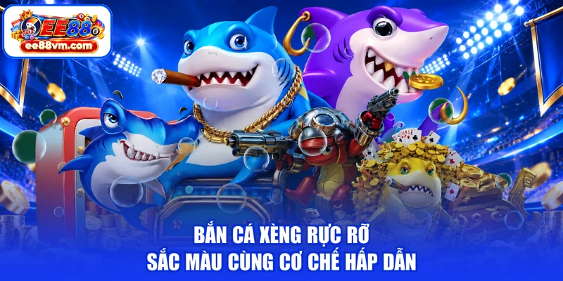 Bắn cá xèng rực rỡ sắc màu cùng cơ chế hấp dẫn