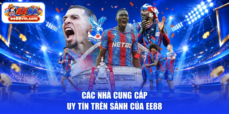 Các nhà cung cấp uy tín trên sảnh của EE88