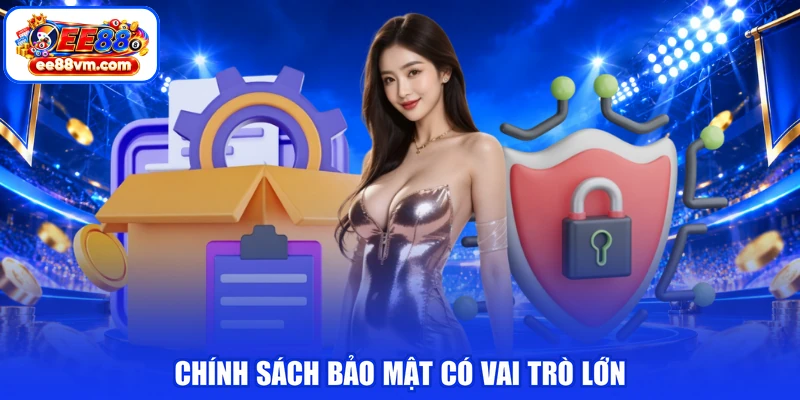Chính sách bảo mật có vai trò lớn