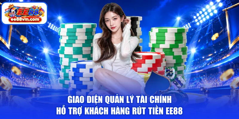 Giao diện quản lý tài chính hỗ trợ khách hàng rút tiền EE88