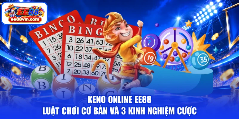 Keno Online EE88 | Luật Chơi Cơ Bản Và 3 Kinh Nghiệm Cược