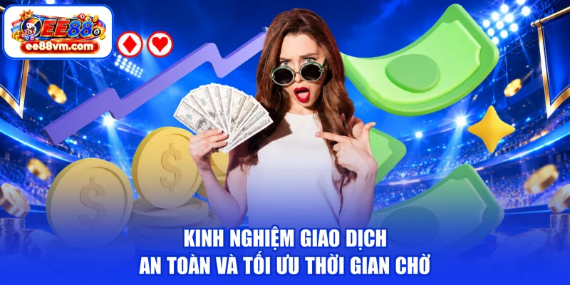 Kinh nghiệm giao dịch an toàn và tối ưu thời gian chờ