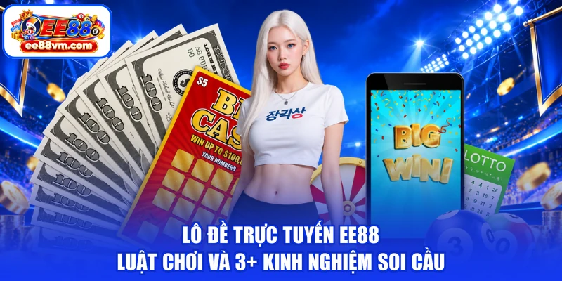 Lô Đề Trực Tuyến EE88 | Luật Chơi Và 3+ Kinh Nghiệm Soi Cầu