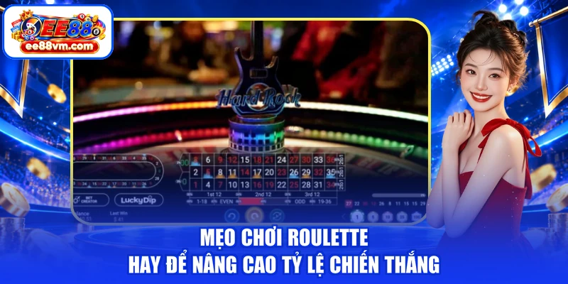 Mẹo chơi Roulette hay để nâng cao tỷ lệ chiến thắng