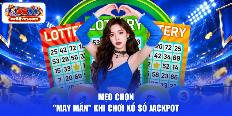 Mẹo chọn “may mắn” khi chơi xổ số jackpot