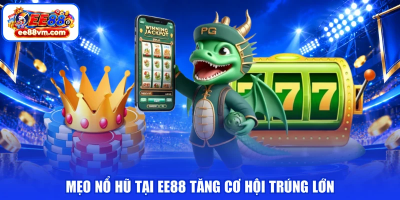 Mẹo nổ hũ tại EE88 tăng cơ hội trúng lớn