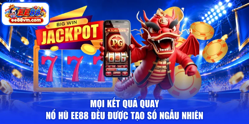 Mọi kết quả quay nổ hũ EE88 đều được tạo số ngẫu nhiên