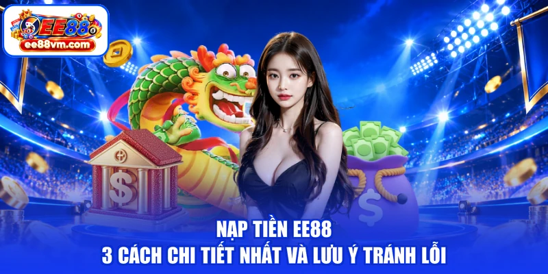 Nạp Tiền EE88 | 3 Cách Chi Tiết Nhất Và Lưu Ý Tránh Lỗi