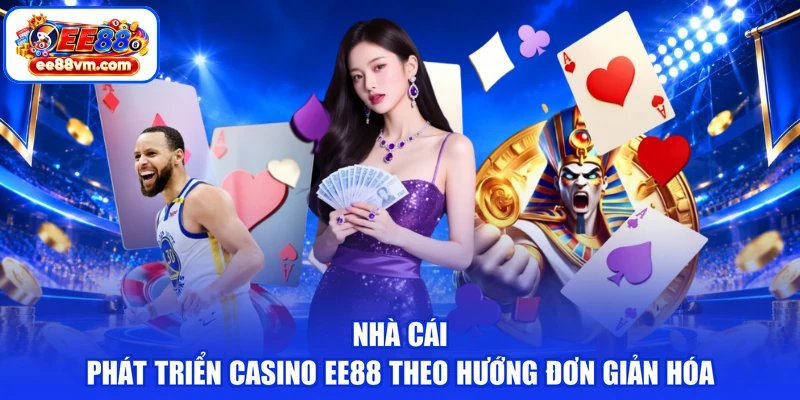 Nhà cái phát triển casino EE88 theo hướng đơn giản hóa