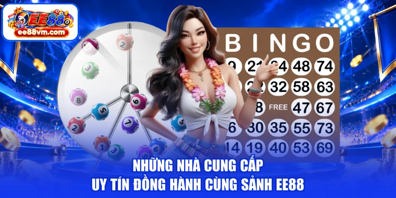 Những nhà cung cấp uy tín đồng hành cùng sảnh EE88