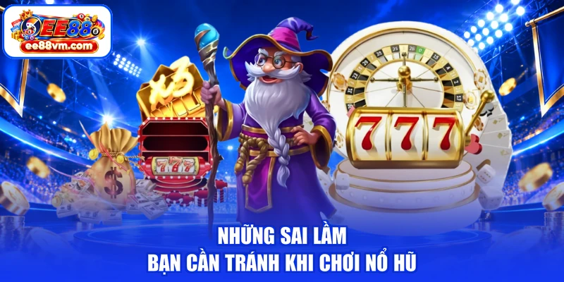 Những sai lầm bạn cần tránh khi chơi nổ hũ