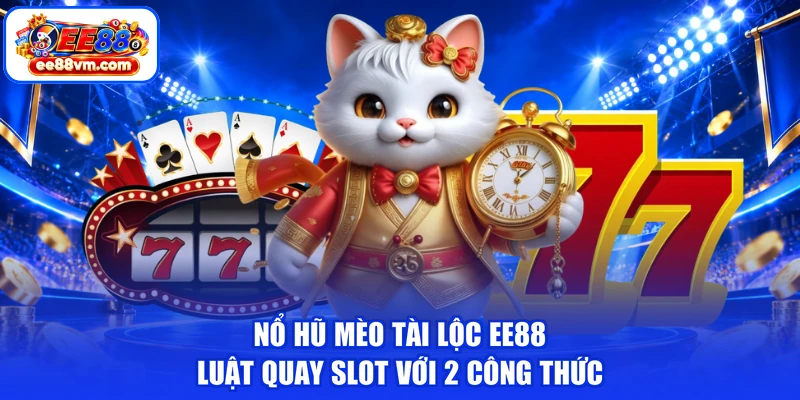Nổ Hũ Mèo Tài Lộc EE88 | Luật Quay Slot Với 2 Công Thức