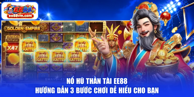 Nổ Hũ Thần Tài EE88 | Hướng Dẫn 3 Bước Chơi Dễ Hiểu Cho Bạn