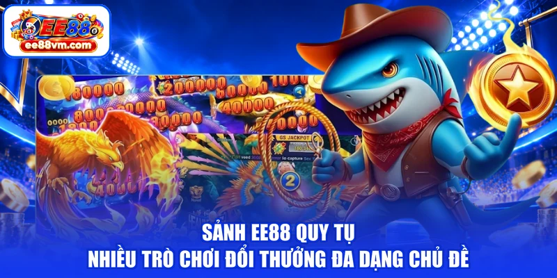 Sảnh EE88 quy tụ nhiều trò chơi đổi thưởng đa dạng chủ đề