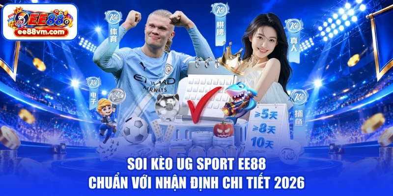 Soi Kèo UG Sport EE88 Chuẩn Với Nhận Định Chi Tiết 2026