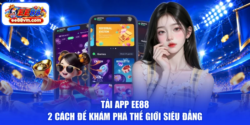 Tải App EE88 - 2 Cách Để Khám Phá Thế Giới Siêu Đẳng