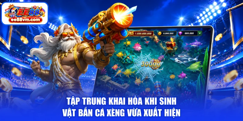 Tập trung khai hỏa khi sinh vật bắn cá xèng vừa xuất hiện
