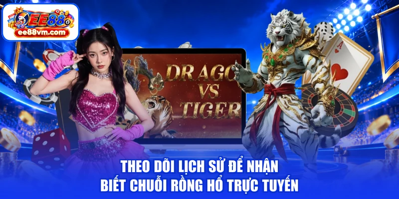 Theo dõi lịch sử để nhận biết chuỗi rồng hổ trực tuyến