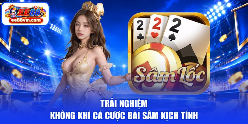 Trải nghiệm không khí cá cược bài sâm kịch tính
