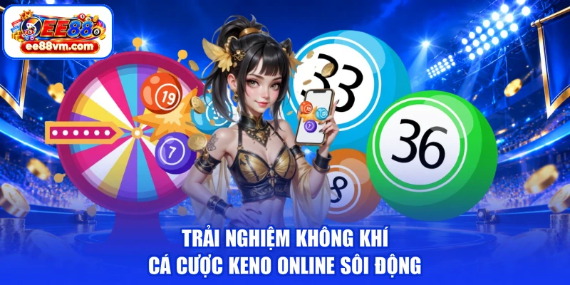 Trải nghiệm không khí cá cược keno online sôi động