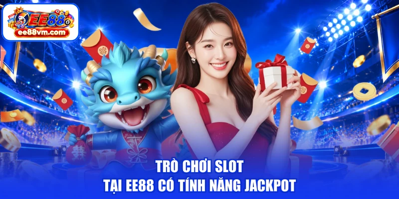 Trò chơi slot tại EE88 có tính năng jackpot