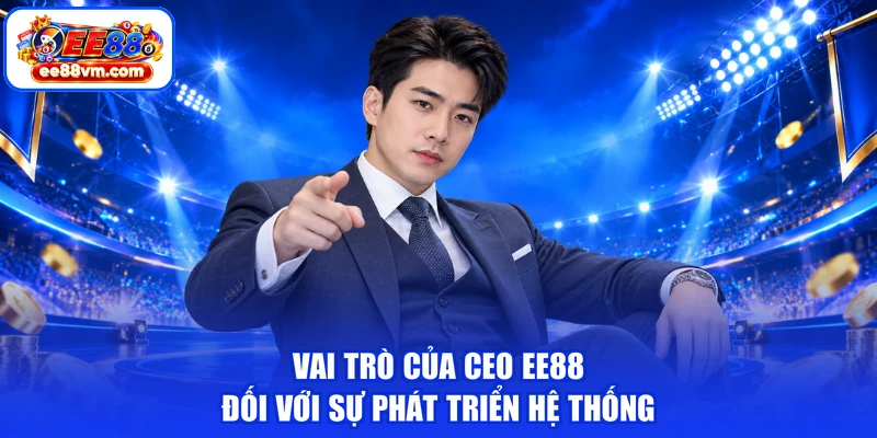 Vai trò của CEO EE88 đối với sự phát triển hệ thống
