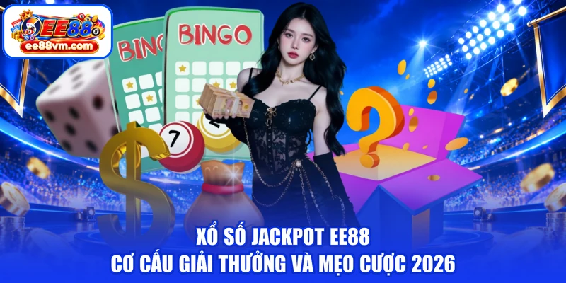 Xổ Số Jackpot EE88 | Cơ Cấu Giải Thưởng Và Mẹo Cược 2026